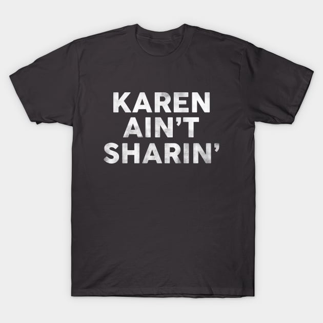 Karen Ain't Sharin': Funny Pop Culture Text Design T-Shirt by The Whiskey Ginger